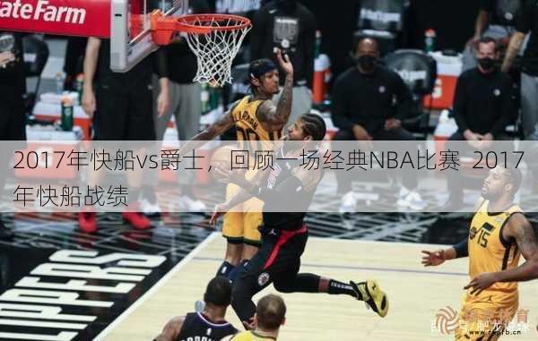 2017年快船vs爵士，回顾一场经典NBA比赛  2017年快船战绩