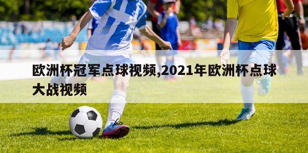 欧洲杯冠军点球视频,2021年欧洲杯点球大战视频