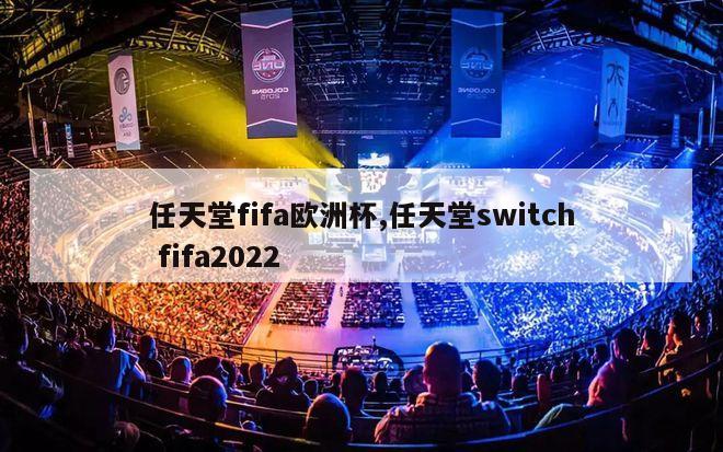 任天堂fifa欧洲杯,任天堂switch fifa2022