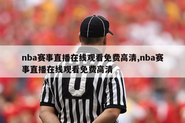 nba赛事直播在线观看免费高清,nba赛事直播在线观看免费高清