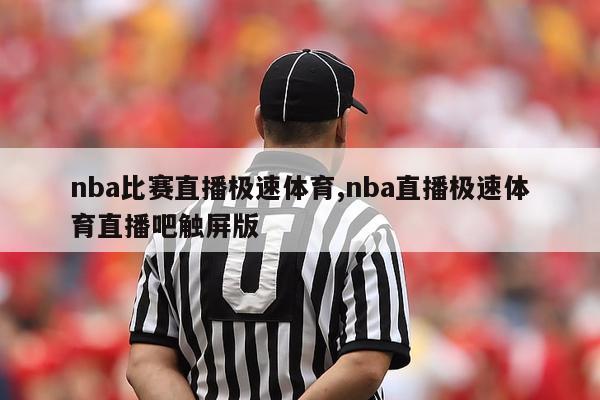 nba比赛直播极速体育,nba直播极速体育直播吧触屏版