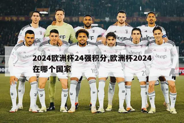 2024欧洲杯24强积分,欧洲杯2024在哪个国家