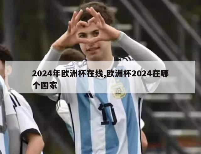 2024年欧洲杯在线,欧洲杯2024在哪个国家