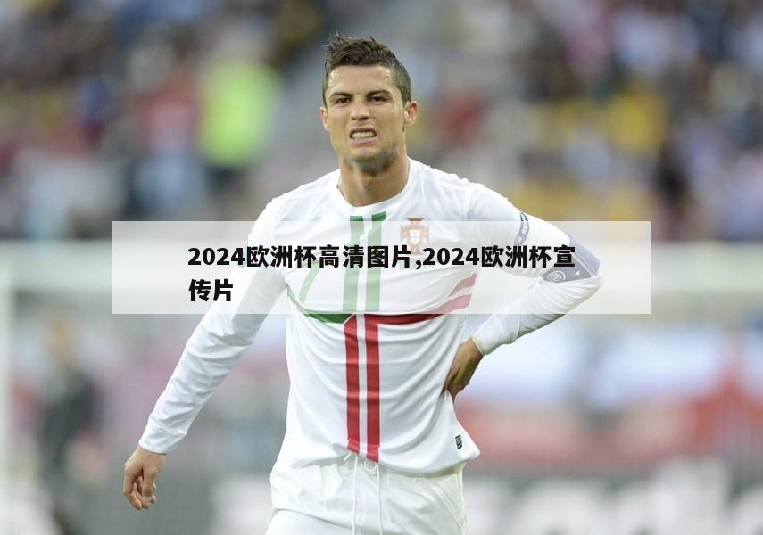 2024欧洲杯高清图片,2024欧洲杯宣传片