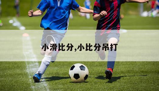 小滑比分,小比分吊打