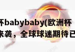 欧洲杯babybaby(欧洲杯再次来袭，全球球迷期待已久！)